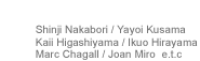 Yayoi Kusama, Shinji Nakabori, Kaii Higashiyama, Ikuo Hirayama, Marc Chagall, Joan Miro, and etc.